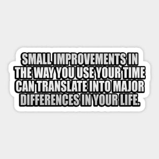 Small improvements in the way you use your time can translate into major differences in your life Sticker